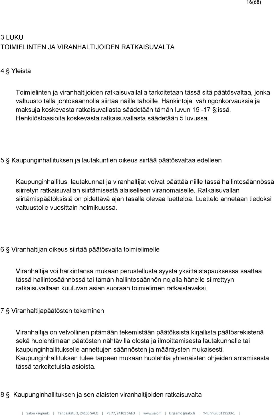 5 Kaupunginhallituksen ja lautakuntien oikeus siirtää päätösvaltaa edelleen Kaupunginhallitus, lautakunnat ja viranhaltijat voivat päättää niille tässä hallintosäännössä siirretyn ratkaisuvallan