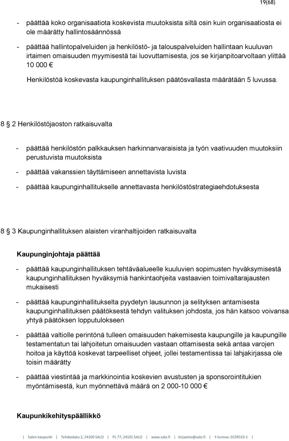 8 2 Henkilöstöjaoston ratkaisuvalta - päättää henkilöstön palkkauksen harkinnanvaraisista ja työn vaativuuden muutoksiin perustuvista muutoksista - päättää vakanssien täyttämiseen annettavista