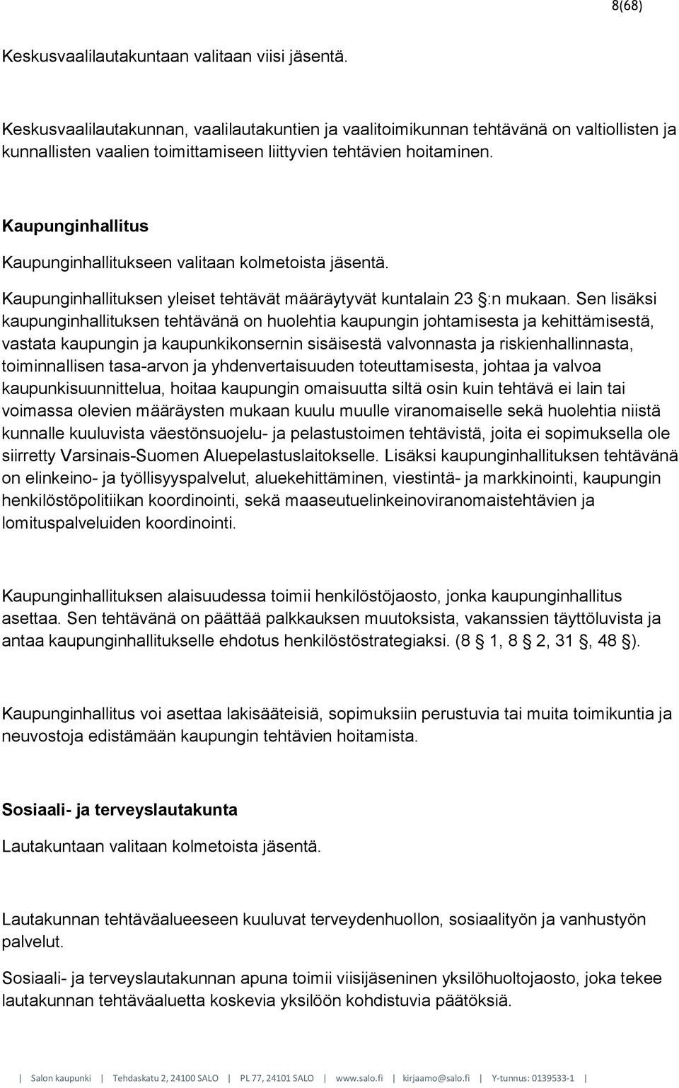 Kaupunginhallitus Kaupunginhallitukseen valitaan kolmetoista jäsentä. Kaupunginhallituksen yleiset tehtävät määräytyvät kuntalain 23 :n mukaan.