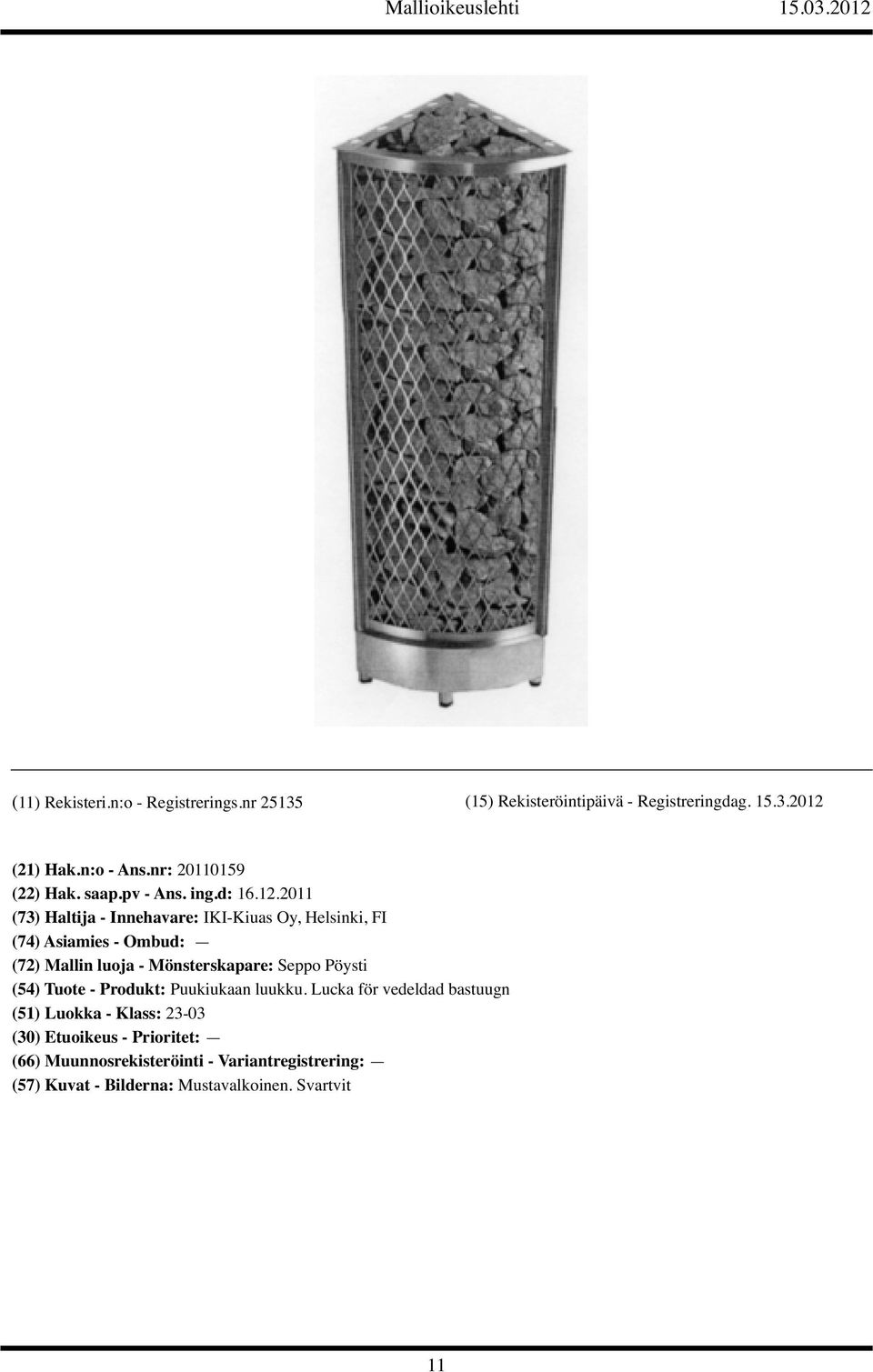 2011 (73) Haltija - Innehavare: IKI-Kiuas Oy, Helsinki, FI (72) Mallin luoja -