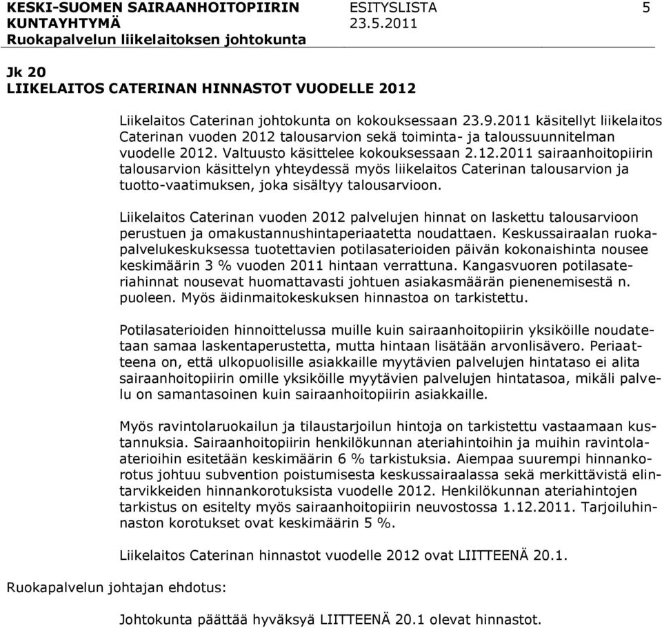 Liikelaitos Caterinan vuoden 2012 palvelujen hinnat on laskettu talousarvioon perustuen ja omakustannushintaperiaatetta noudattaen.