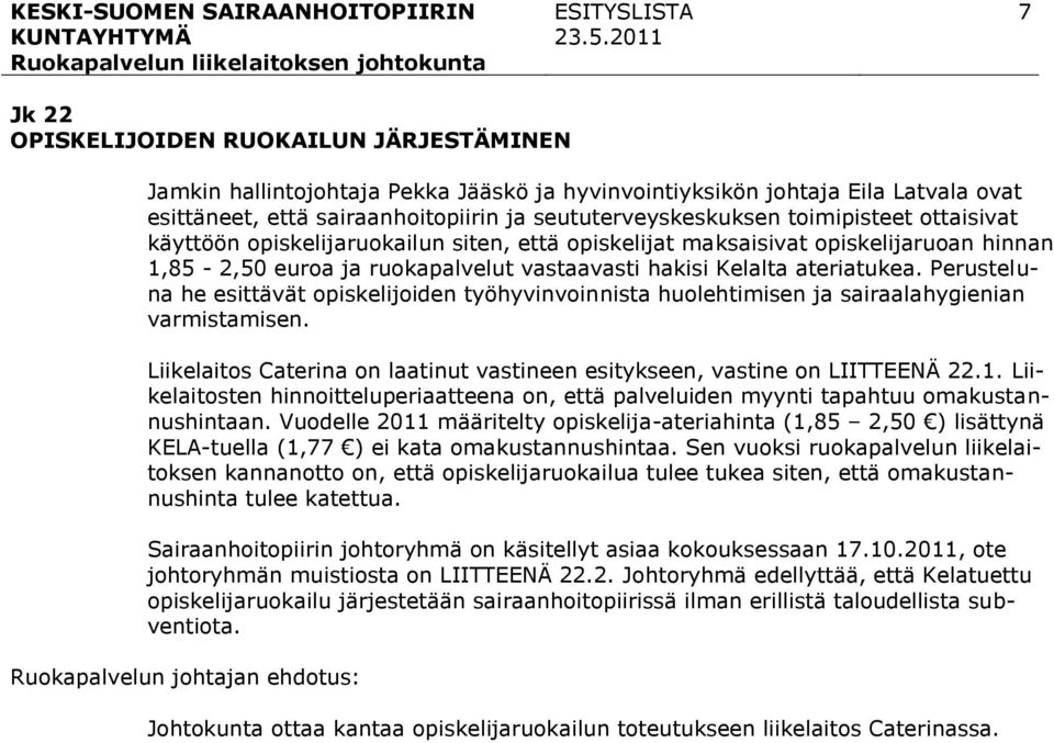 Perusteluna he esittävät opiskelijoiden työhyvinvoinnista huolehtimisen ja sairaalahygienian varmistamisen. Liikelaitos Caterina on laatinut vastineen esitykseen, vastine on LIITTEENÄ 22.1.