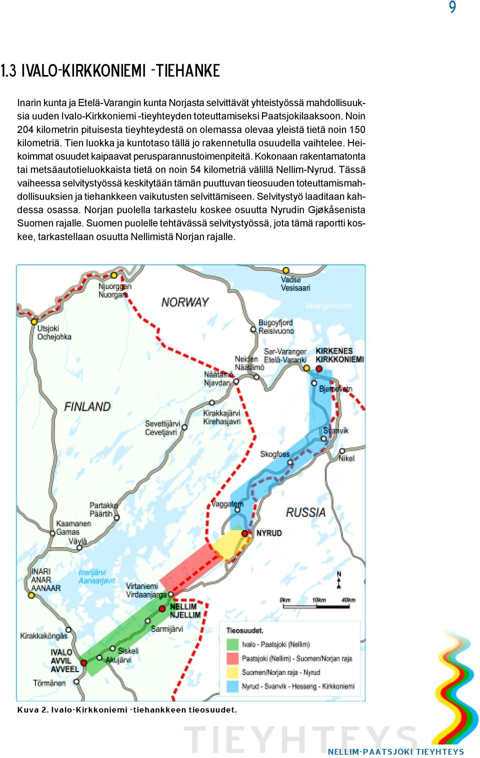 Heikoimmat osuudet kaipaavat perusparannustoimenpiteitä. Kokonaan rakentamatonta tai metsäautotieluokkaista tietä on noin 54 kilometriä välillä Nellim-Nyrud.