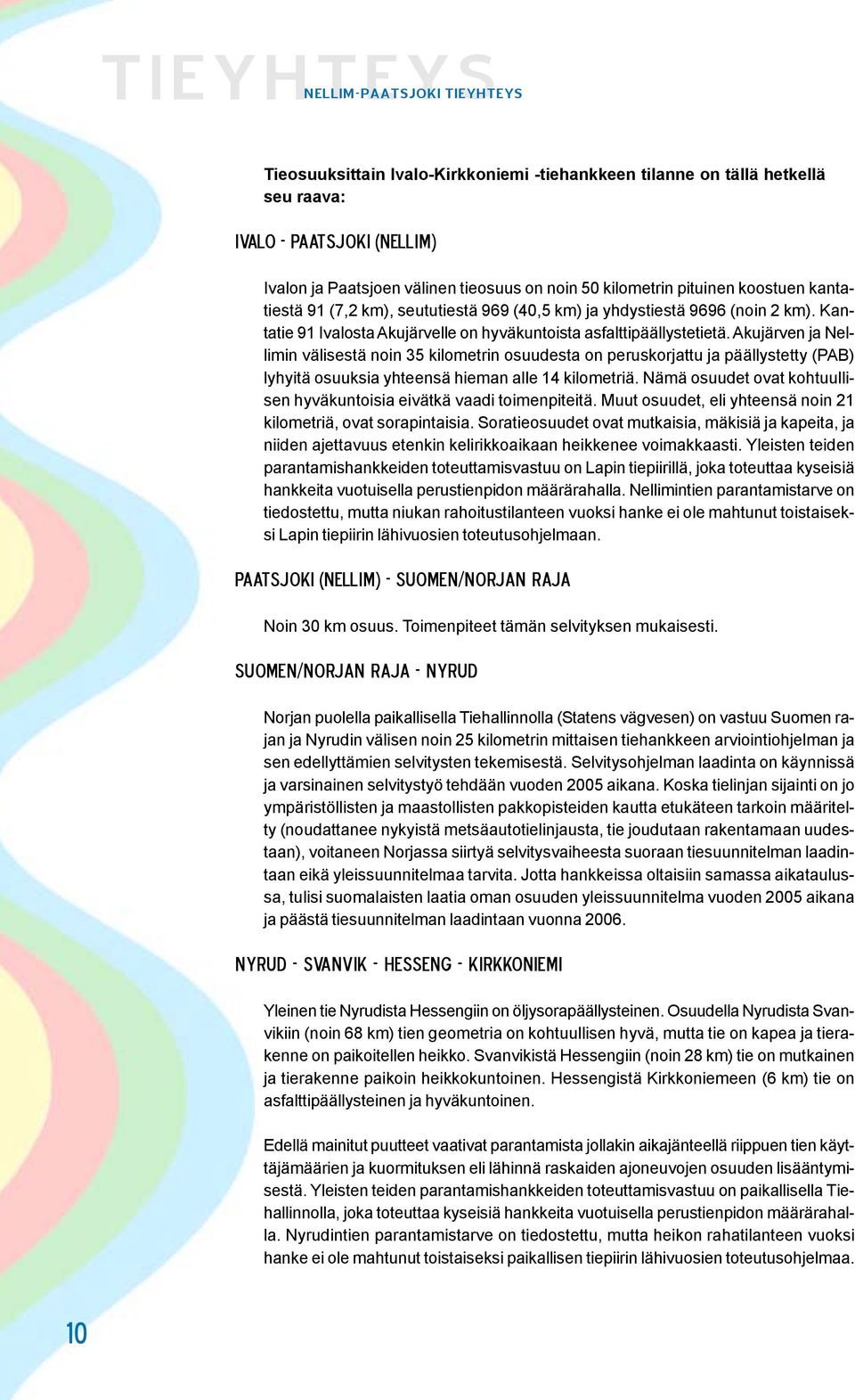 Akujärven ja Nellimin välisestä noin 35 kilometrin osuudesta on peruskorjattu ja päällystetty (PAB) lyhyitä osuuksia yhteensä hieman alle 14 kilometriä.