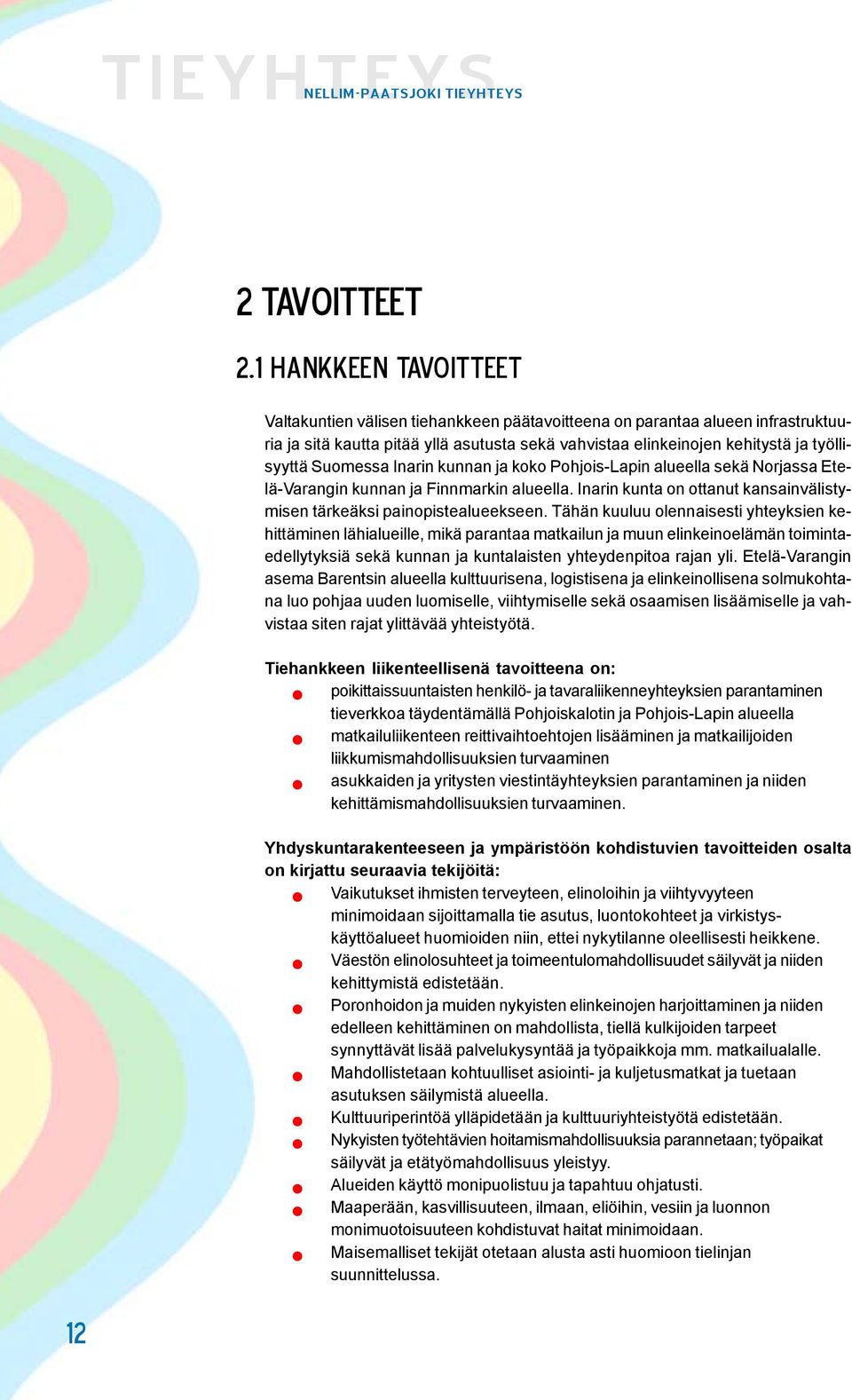 Suomessa Inarin kunnan ja koko Pohjois-Lapin alueella sekä Norjassa Etelä-Varangin kunnan ja Finnmarkin alueella. Inarin kunta on ottanut kansainvälistymisen tärkeäksi painopistealueekseen.