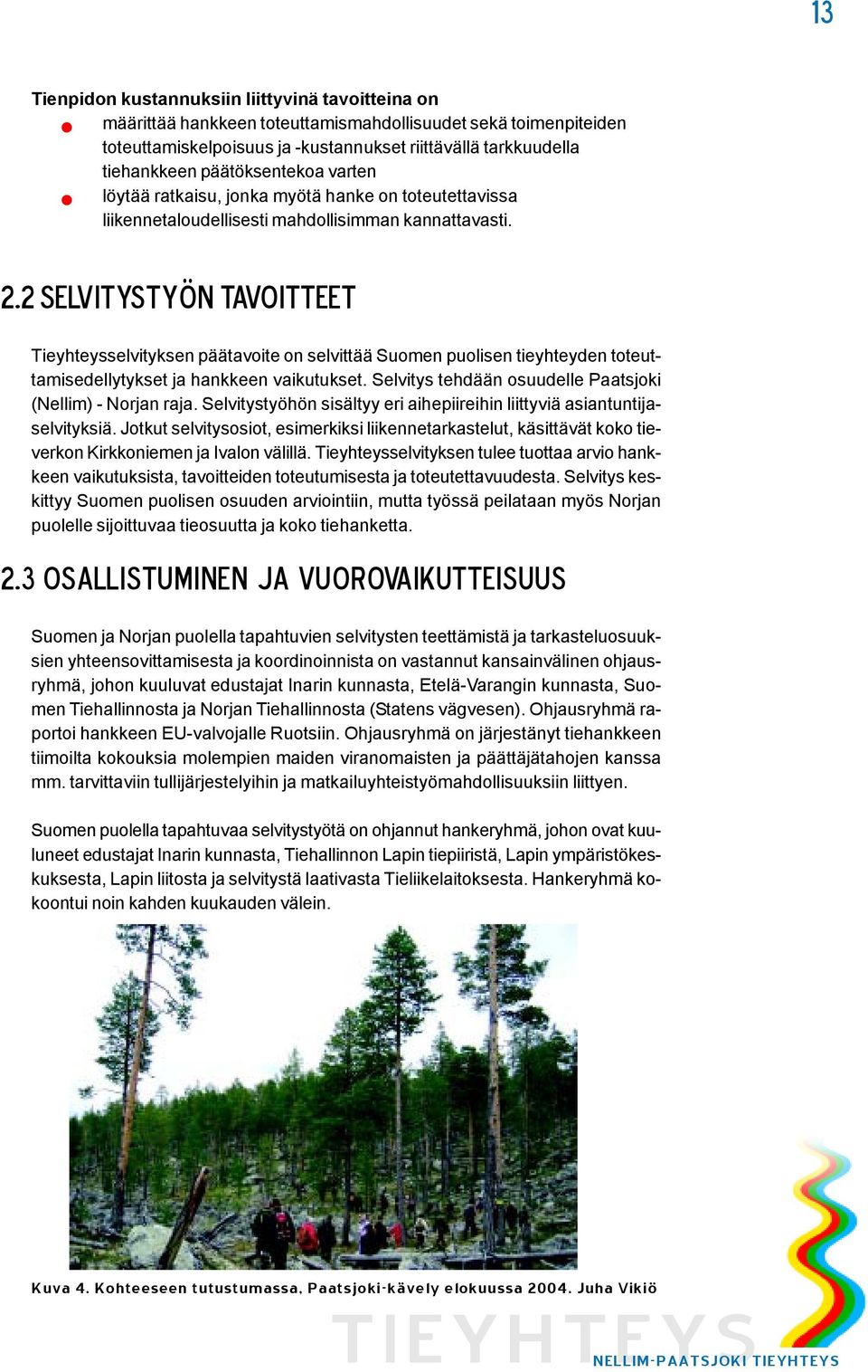2 Selvitystyön tavoitteet Tieyhteysselvityksen päätavoite on selvittää Suomen puolisen tieyhteyden toteuttamisedellytykset ja hankkeen vaikutukset.