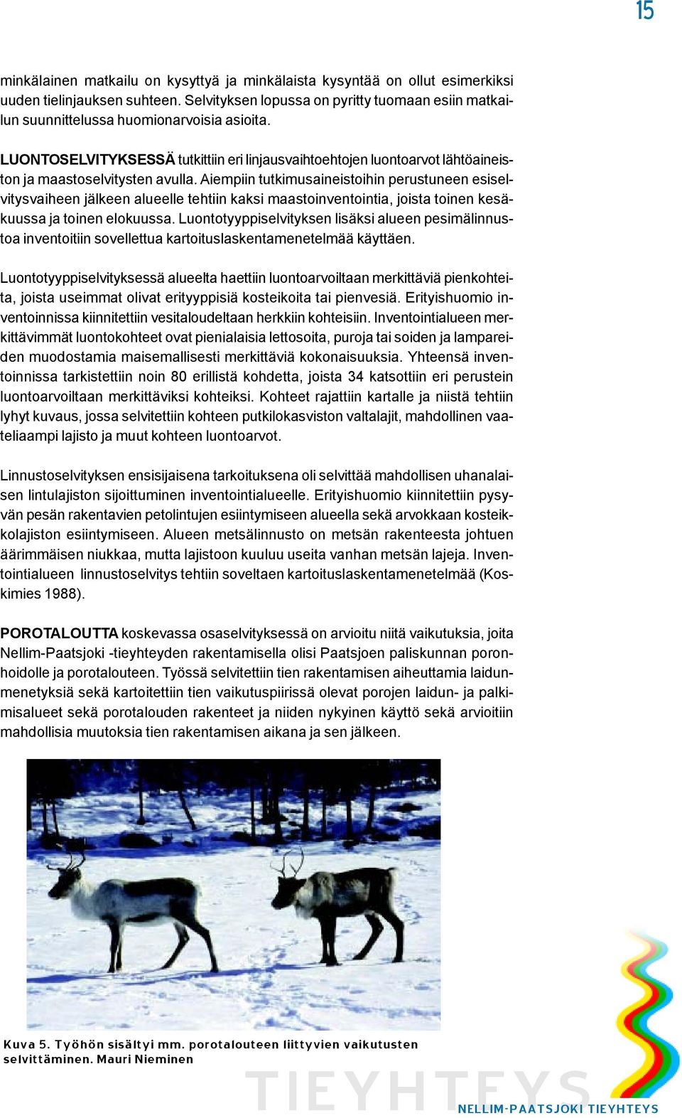 LUONTOSELVITYKSESSÄ tutkittiin eri linjausvaihtoehtojen luontoarvot lähtöaineiston ja maastoselvitysten avulla.