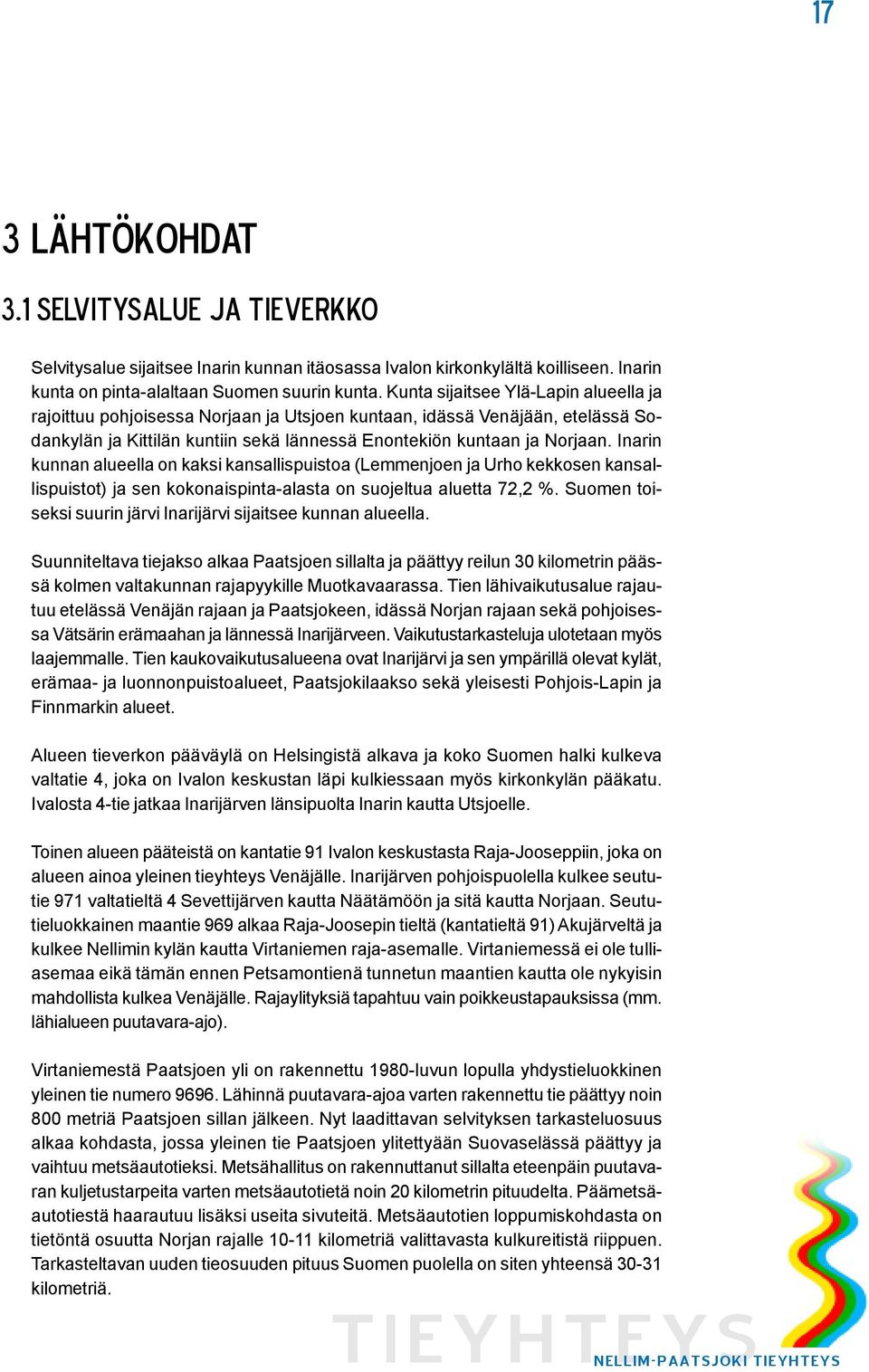 Inarin kunnan alueella on kaksi kansallispuistoa (Lemmenjoen ja Urho kekkosen kansallispuistot) ja sen kokonaispinta-alasta on suojeltua aluetta 72,2 %.