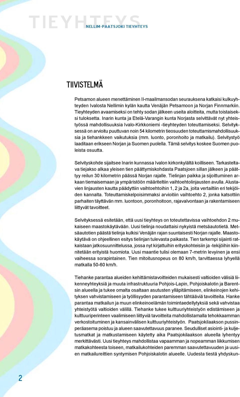 Inarin kunta ja Etelä-Varangin kunta Norjasta selvittävät nyt yhteistyössä mahdollisuuksia Ivalo-Kirkkoniemi -tieyhteyden toteuttamiseksi.