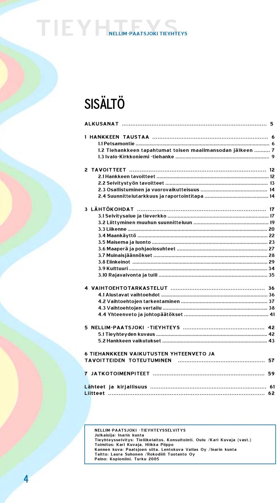 .. 17 3.1 Selvitysalue ja tieverkko... 17 3.2 Liittyminen muuhun suunnitteluun... 19 3.3 Liikenne... 20 3.4 Maankäyttö... 22 3.5 Maisema ja luonto... 23 3.6 Maaperä ja pohjaolosuhteet... 27 3.