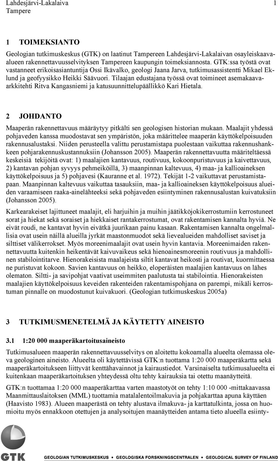 Tilaajan edustajana työssä ovat toimineet asemakaavaarkkitehti Ritva Kangasniemi ja katusuunnittelupäällikkö Kari Hietala.