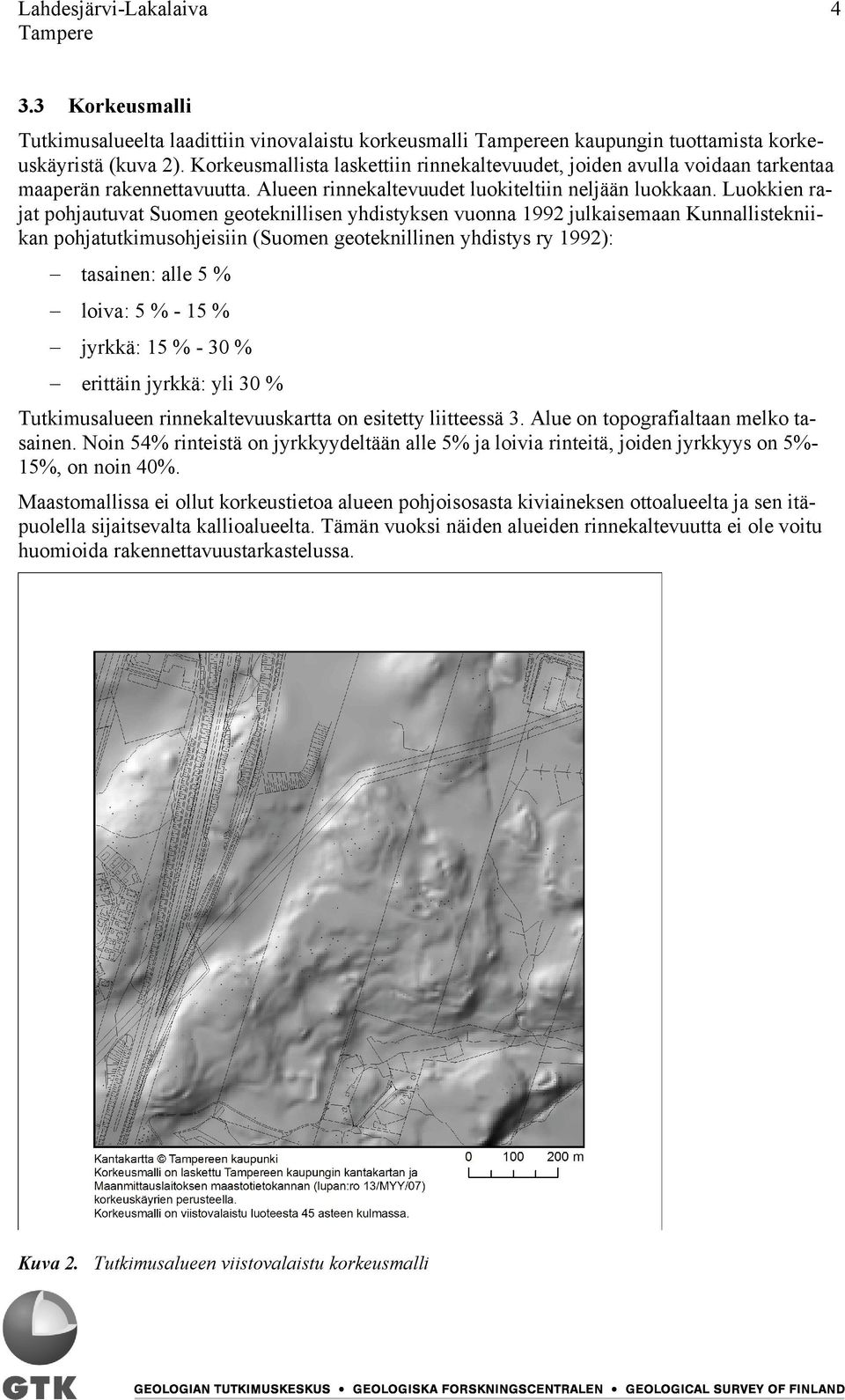 Luokkien rajat pohjautuvat Suomen geoteknillisen yhdistyksen vuonna 1992 julkaisemaan Kunnallistekniikan pohjatutkimusohjeisiin (Suomen geoteknillinen yhdistys ry 1992): tasainen: alle 5 % loiva: 5 %