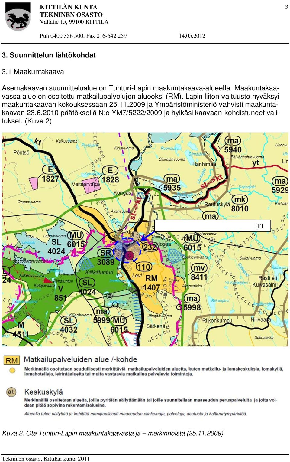 2010 päätöksellää N:o YM7/ /5222/2009 ja hylkäsi kaavaan kohdistuneet vali- vassa alue on osoitettu matkailupalvelujen alueeksi