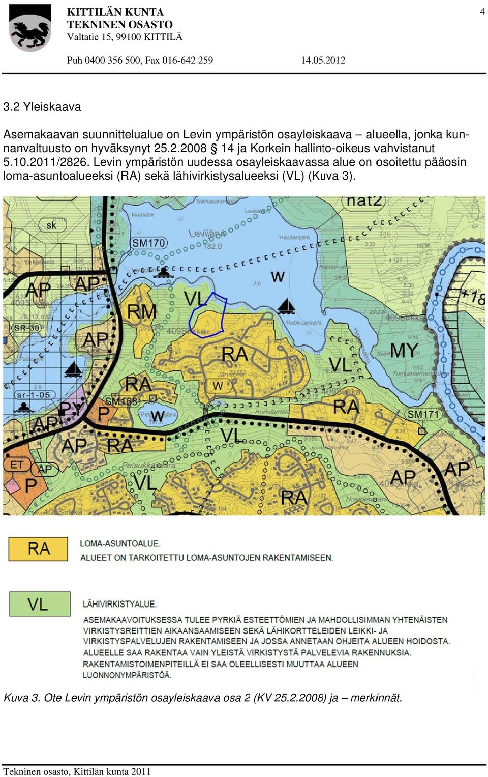 Levin ympäristön uudessa osayleiskaavassa alue on osoitettu pääosin loma-asuntoalueeksi (RA) sekä