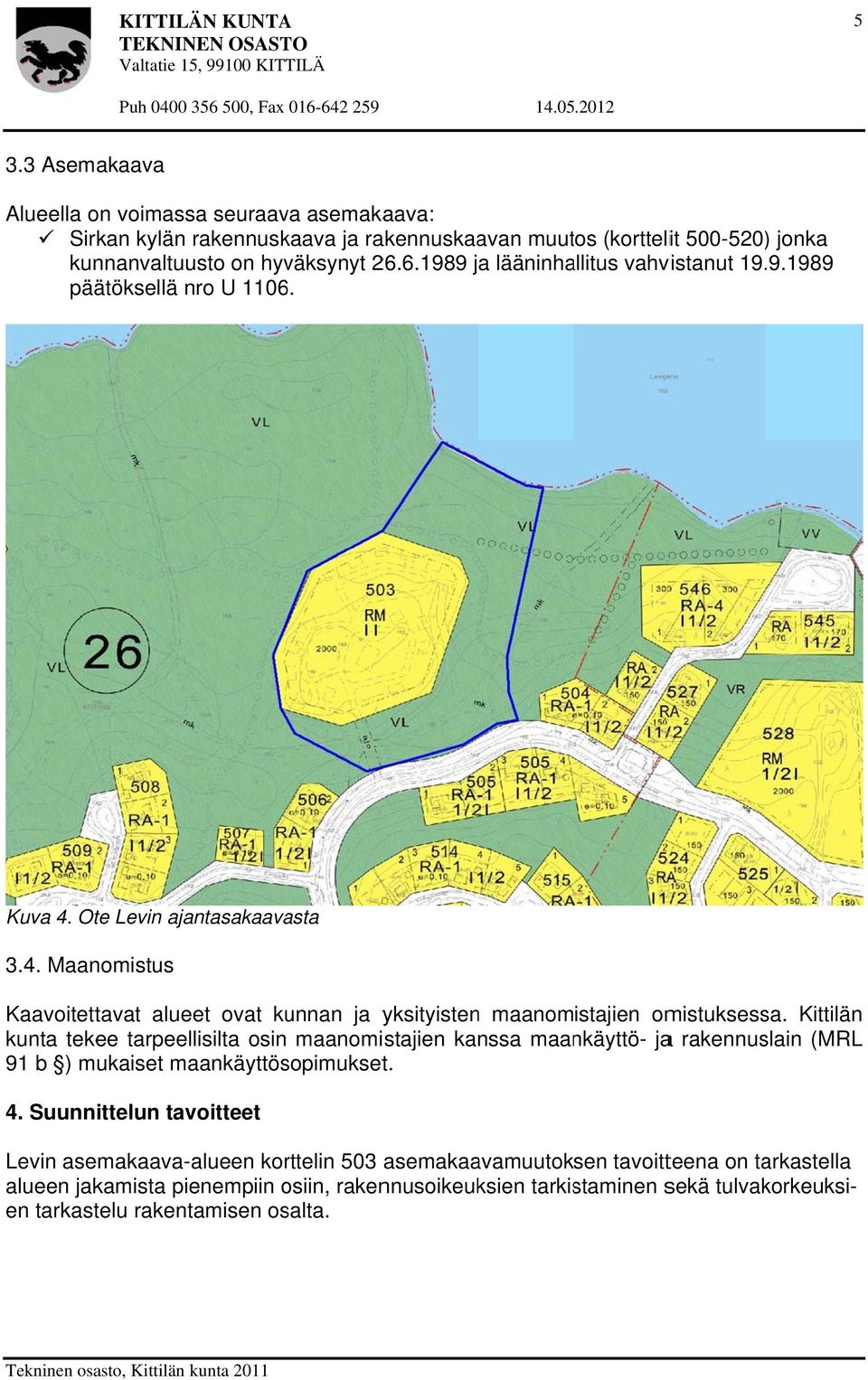 Kittilän kunta tekee tarpeellisilta osin maanomistajien kanssa maankäyttö- jaa rakennuslain (MRL 91 b ) mukaiset maankäyttösopimukset. 4.