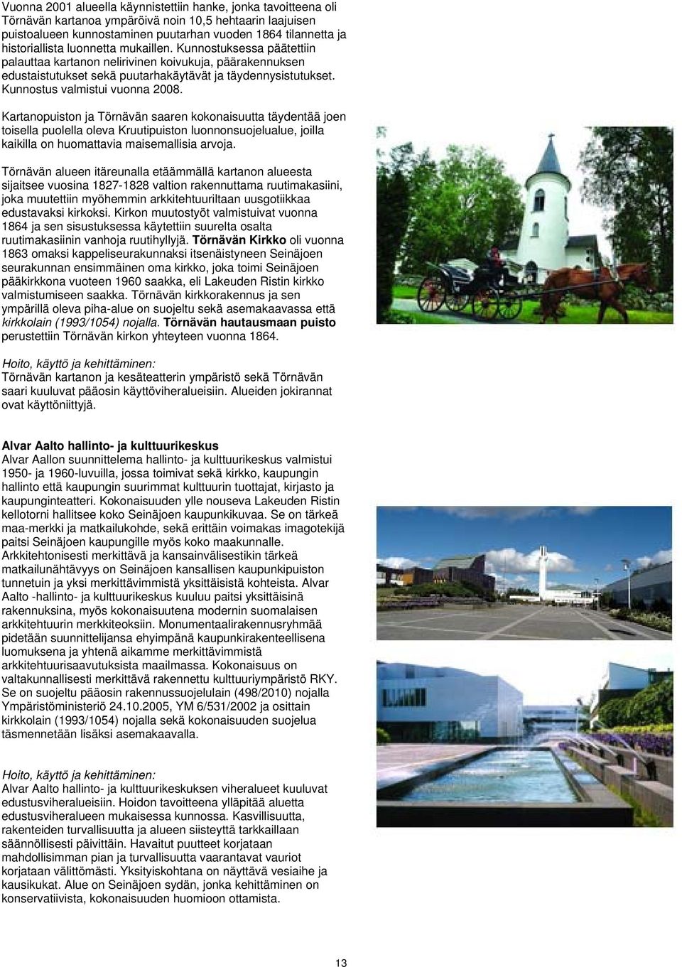 Kunnostus valmistui vuonna 2008.