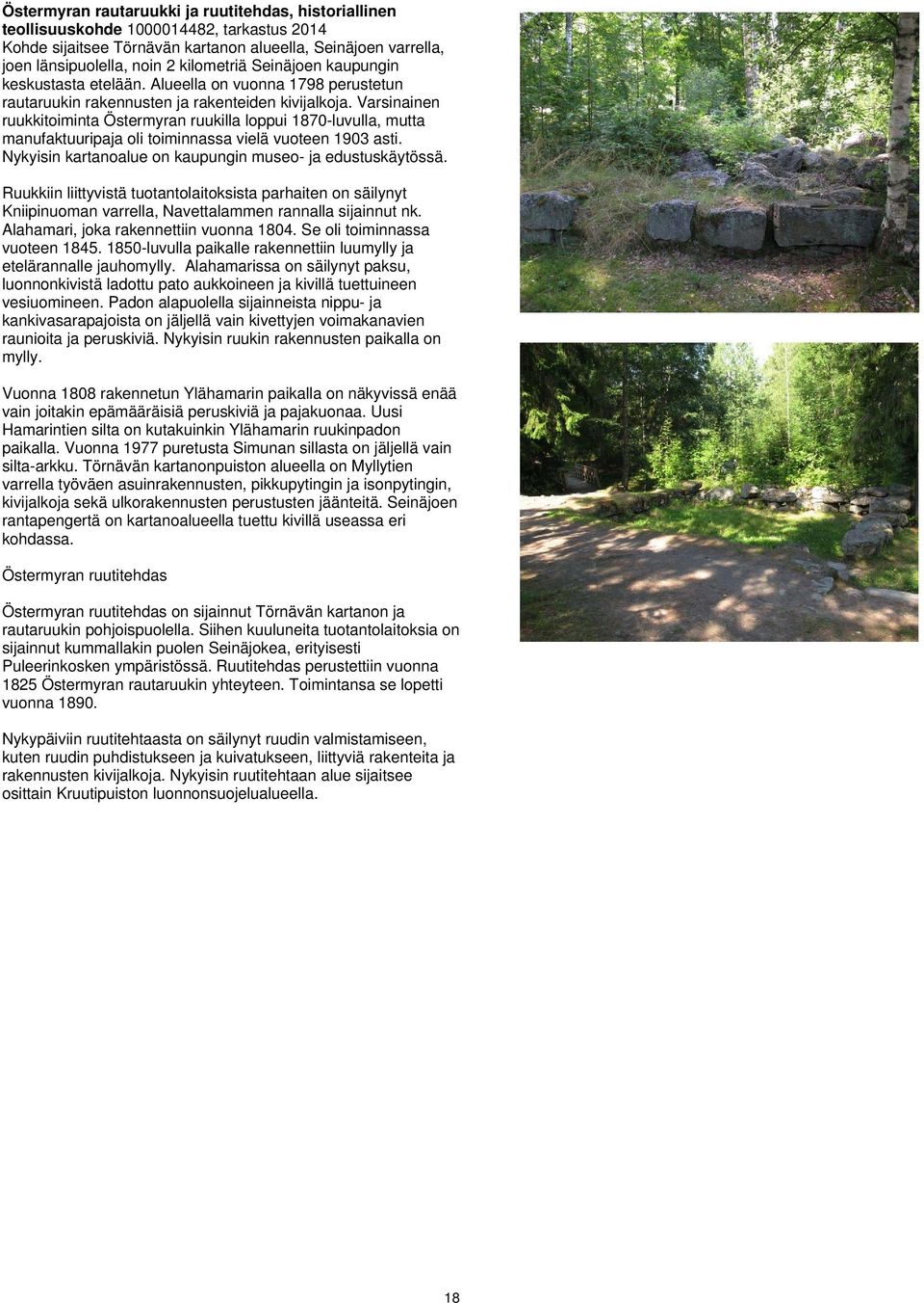 Varsinainen ruukkitoiminta Östermyran ruukilla loppui 1870-luvulla, mutta manufaktuuripaja oli toiminnassa vielä vuoteen 1903 asti. Nykyisin kartanoalue on kaupungin museo- ja edustuskäytössä.