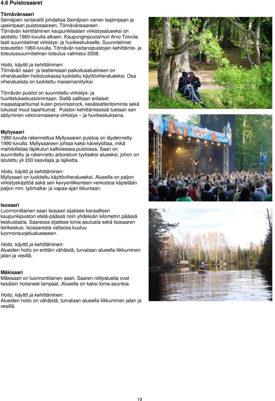 Suunnitelmat toteutettiin 1960-luvulla. Törnävän kartanopuistojen kehittämis- ja toteutussuunnitelman toteutus valmistui 2008.