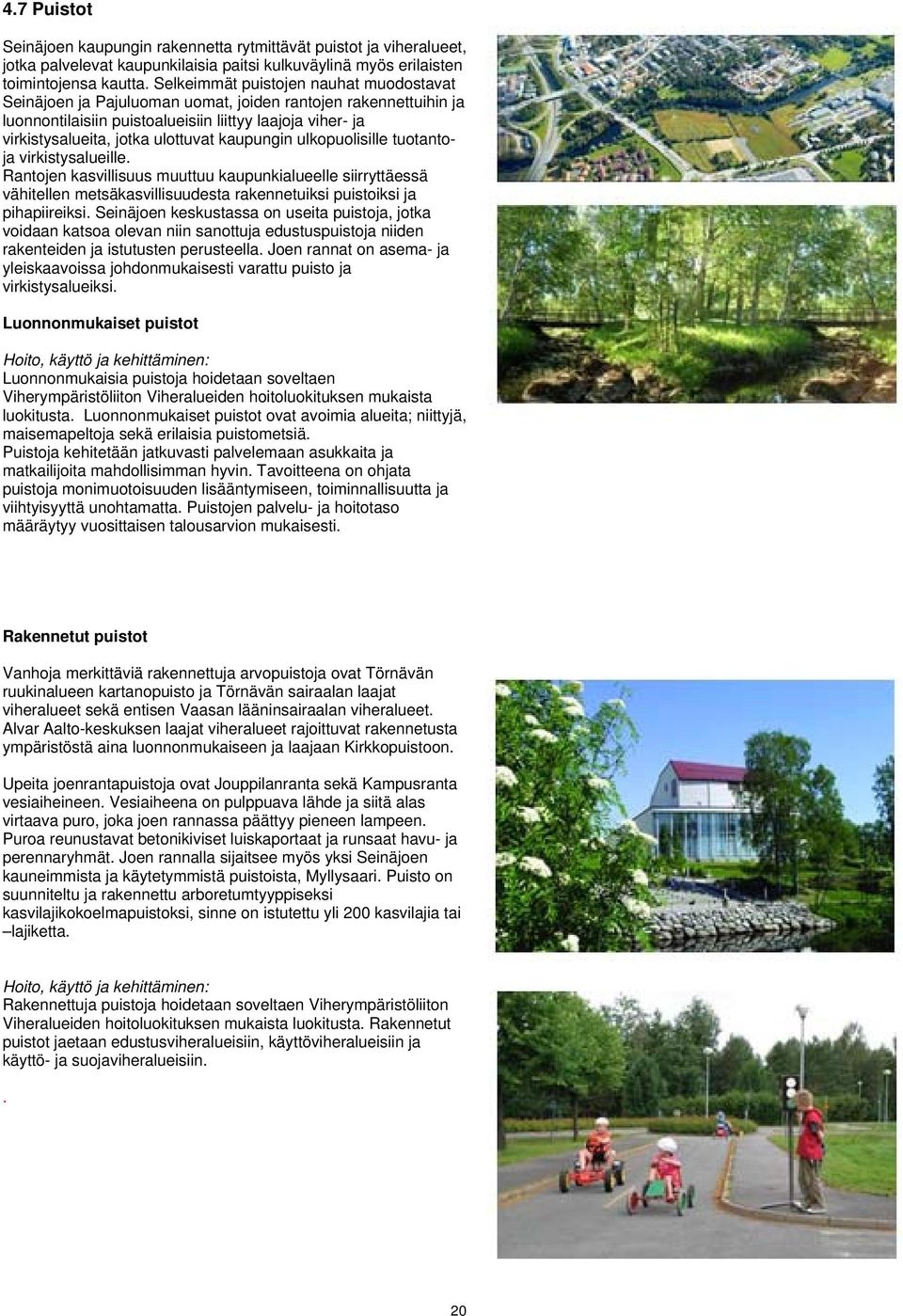 kaupungin ulkopuolisille tuotantoja virkistysalueille. Rantojen kasvillisuus muuttuu kaupunkialueelle siirryttäessä vähitellen metsäkasvillisuudesta rakennetuiksi puistoiksi ja pihapiireiksi.