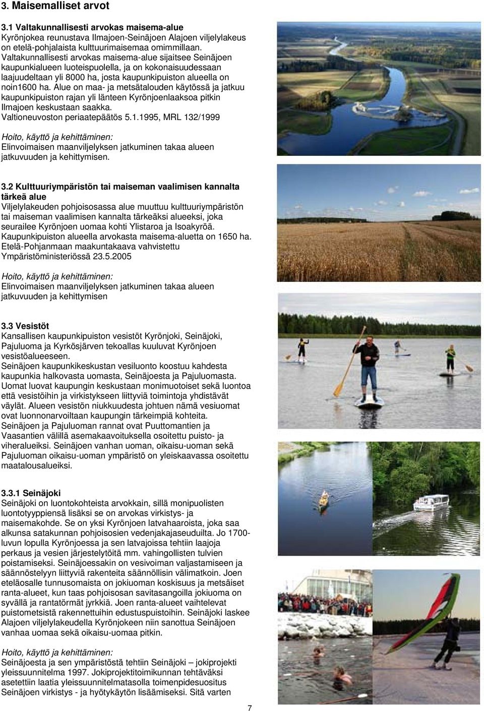 Alue on maa- ja metsätalouden käytössä ja jatkuu kaupunkipuiston rajan yli länteen Kyrönjoenlaaksoa pitkin Ilmajoen keskustaan saakka. Valtioneuvoston periaatepäätös 5.1.