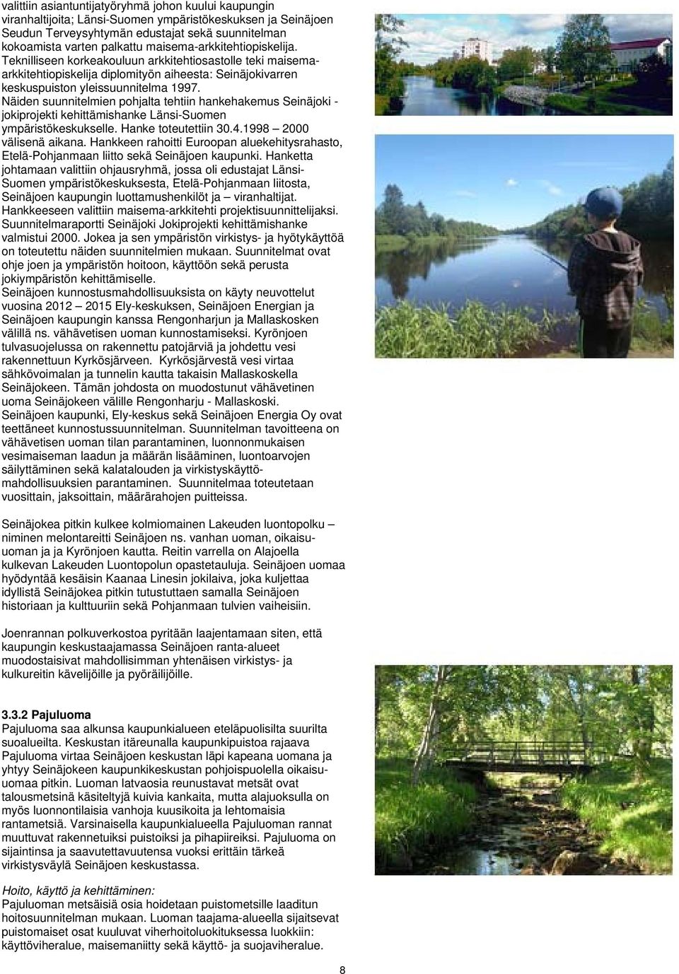 Näiden suunnitelmien pohjalta tehtiin hankehakemus Seinäjoki - jokiprojekti kehittämishanke Länsi-Suomen ympäristökeskukselle. Hanke toteutettiin 30.4.1998 2000 välisenä aikana.