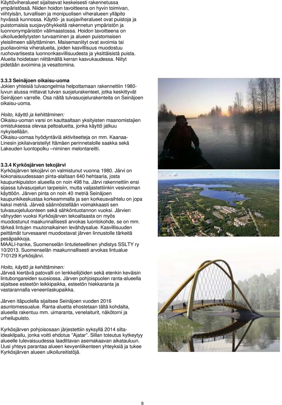 Hoidon tavoitteena on ulkoiluedellytysten turvaaminen ja alueen puistomaisen yleisilmeen säilyttäminen.