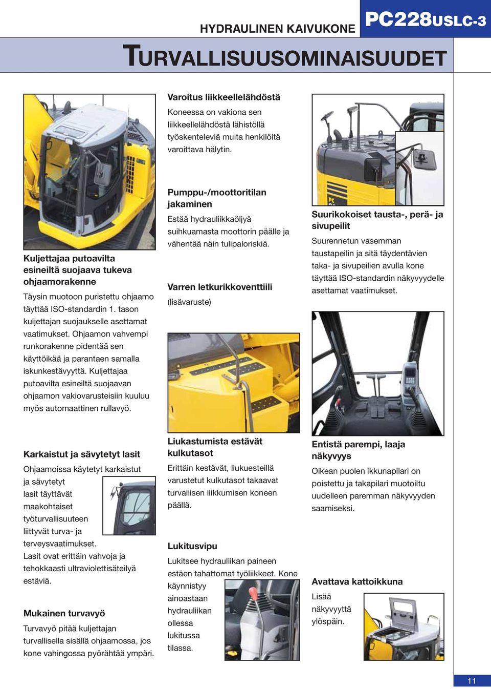 Ohjaamon vahvempi runkorakenne pidentää sen käyttöikää ja parantaen samalla iskunkestävyyttä. Kuljettajaa putoavilta esineiltä suojaavan ohjaamon vakiovarusteisiin kuuluu myös automaattinen rullavyö.