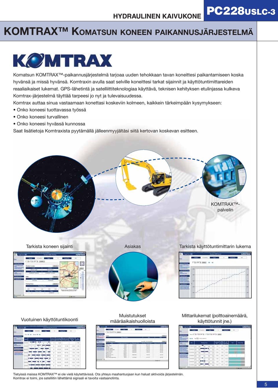 GPS-lähetintä ja satelliittiteknologiaa käyttävä, teknisen kehityksen etulinjassa kulkeva Komtrax-järjestelmä täyttää tarpeesi jo nyt ja tulevaisuudessa.