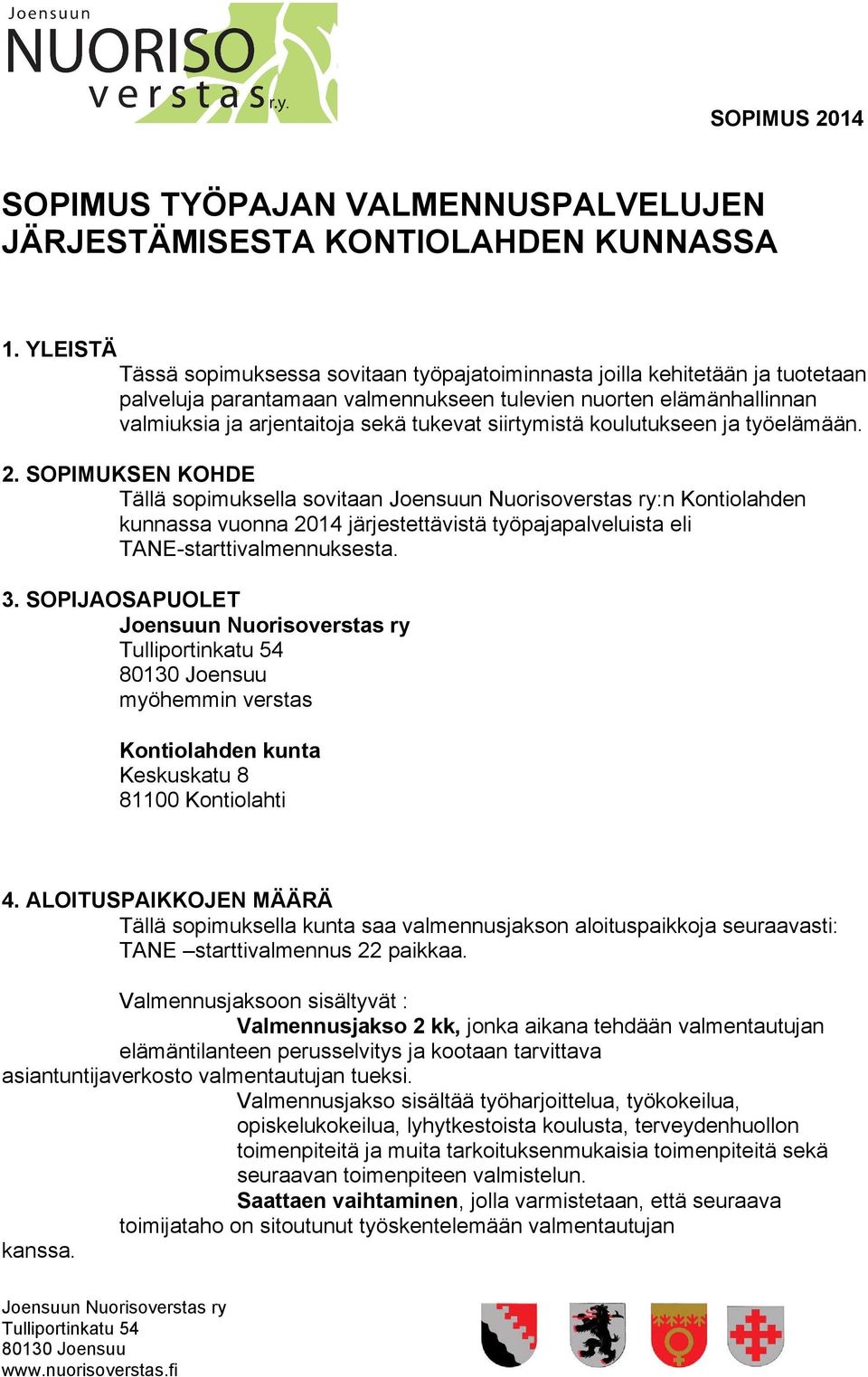 siirtymistä koulutukseen ja työelämään. 2. SOPIMUKSEN KOHDE Tällä sopimuksella sovitaan :n Kontiolahden kunnassa vuonna 2014 järjestettävistä työpajapalveluista eli TANE-starttivalmennuksesta. 3.