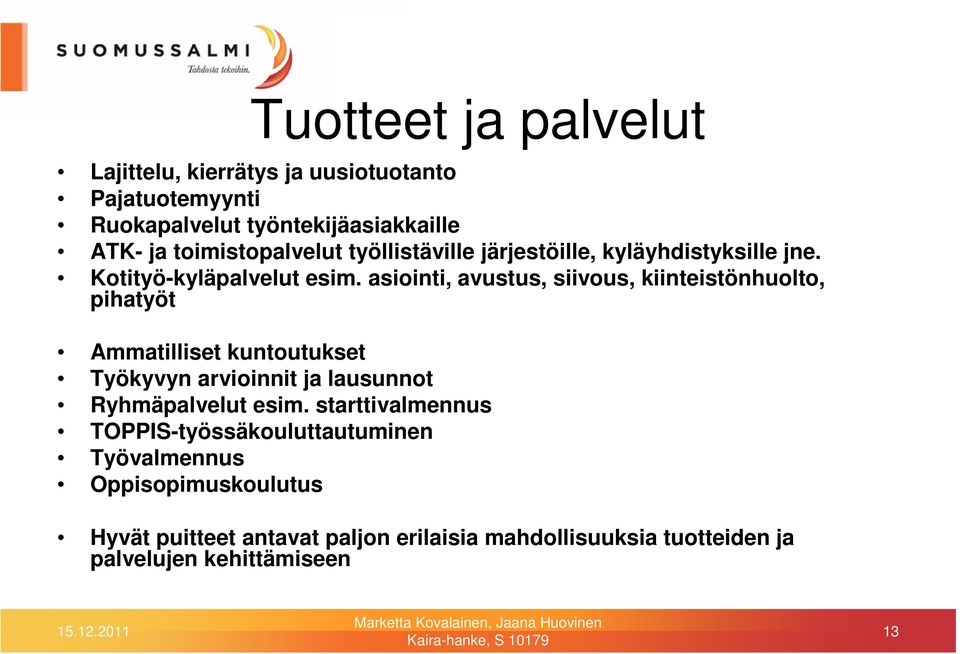 asiointi, avustus, siivous, kiinteistönhuolto, pihatyöt Ammatilliset kuntoutukset Työkyvyn arvioinnit ja lausunnot Ryhmäpalvelut