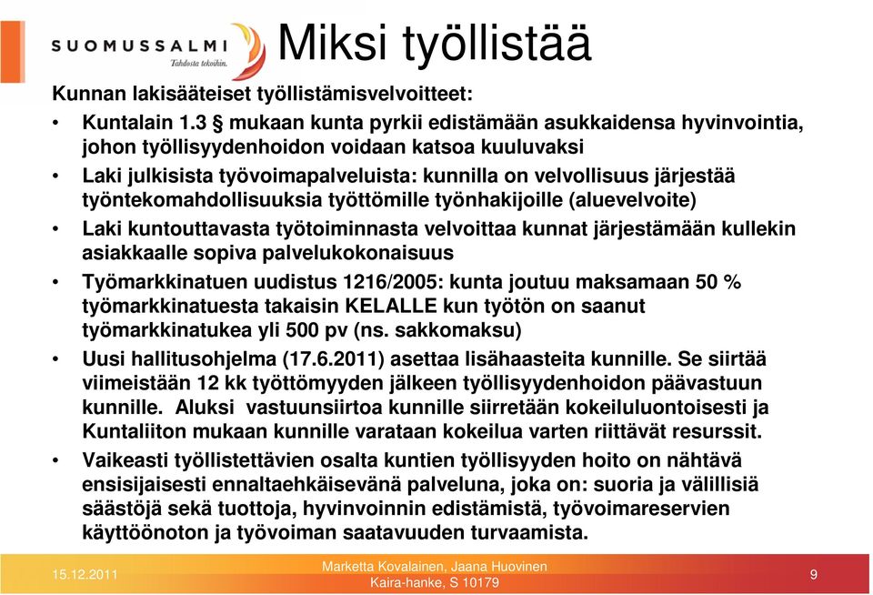 työntekomahdollisuuksia työttömille työnhakijoille (aluevelvoite) Laki kuntouttavasta työtoiminnasta velvoittaa kunnat järjestämään kullekin asiakkaalle sopiva palvelukokonaisuus Työmarkkinatuen