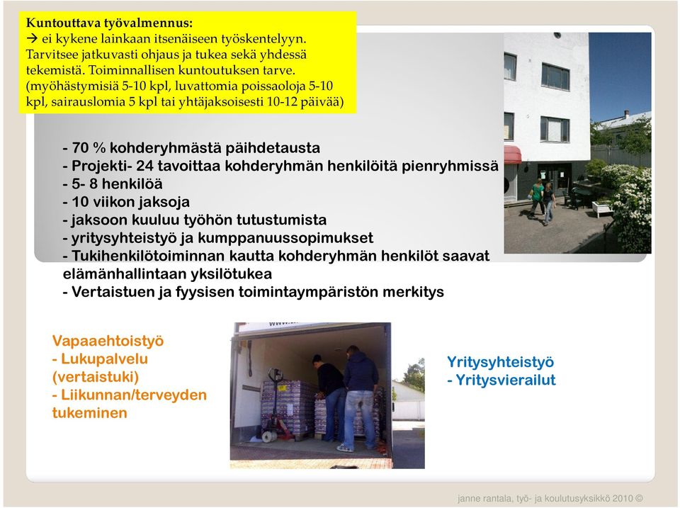 pienryhmissä - 5-8 henkilöä - 10 viikon jaksoja - jaksoon kuuluu työhön tutustumista - yritysyhteistyö ja kumppanuussopimukset - Tukihenkilötoiminnan kautta kohderyhmän henkilöt saavat