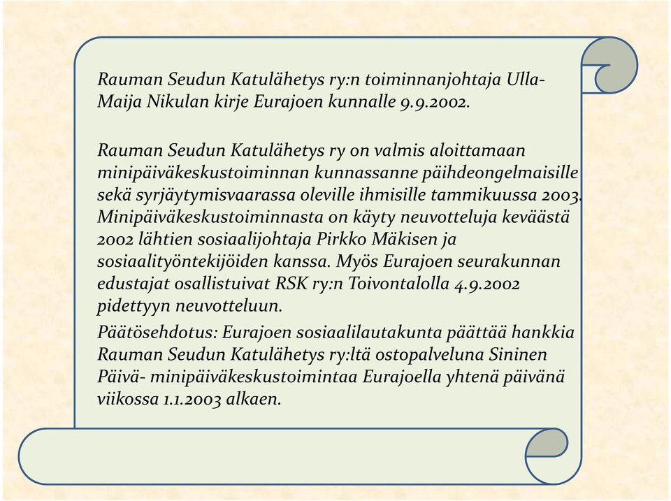 Minipäiväkeskustoiminnasta on käyty neuvotteluja keväästä 2002 lähtien sosiaalijohtaja Pirkko Mäkisen ja sosiaalityöntekijöiden kanssa.