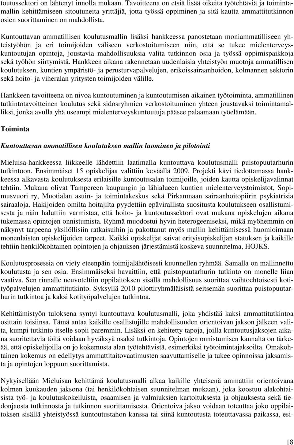 Kuntouttavan ammatillisen koulutusmallin lisäksi hankkeessa panostetaan moniammatilliseen yhteistyöhön ja eri toimijoiden väliseen verkostoitumiseen niin, että se tukee mielenterveyskuntoutujan