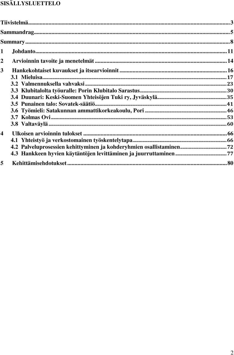 5 Punainen talo: Sovatek-säätiö... 41 3.6 Työmieli: Satakunnan ammattikorkeakoulu, Pori... 46 3.7 Kolmas Ovi... 53 3.8 Valtaväylä... 60 4 Ulkoisen arvioinnin tulokset... 66 4.