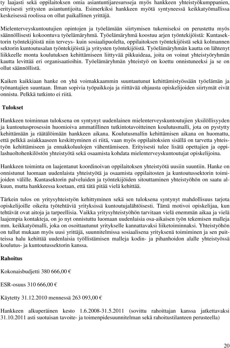 Mielenterveyskuntoutujien opintojen ja työelämään siirtymisen tukemiseksi on perustettu myös säännöllisesti kokoontuva työelämäryhmä.