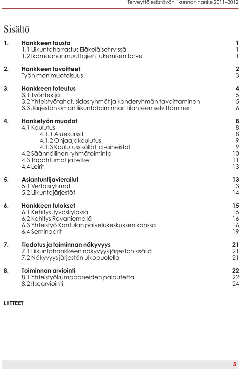 3 Järjestön oman liikuntatoiminnan tilanteen selvittäminen 6 4. Hanketyön muodot 8 4.1 Koulutus 8 4.1.1 Aluekurssit 8 4.1.2 Ohjaajakoulutus 9 4.1.3 Koulutussisällöt ja -aineistot 9 4.