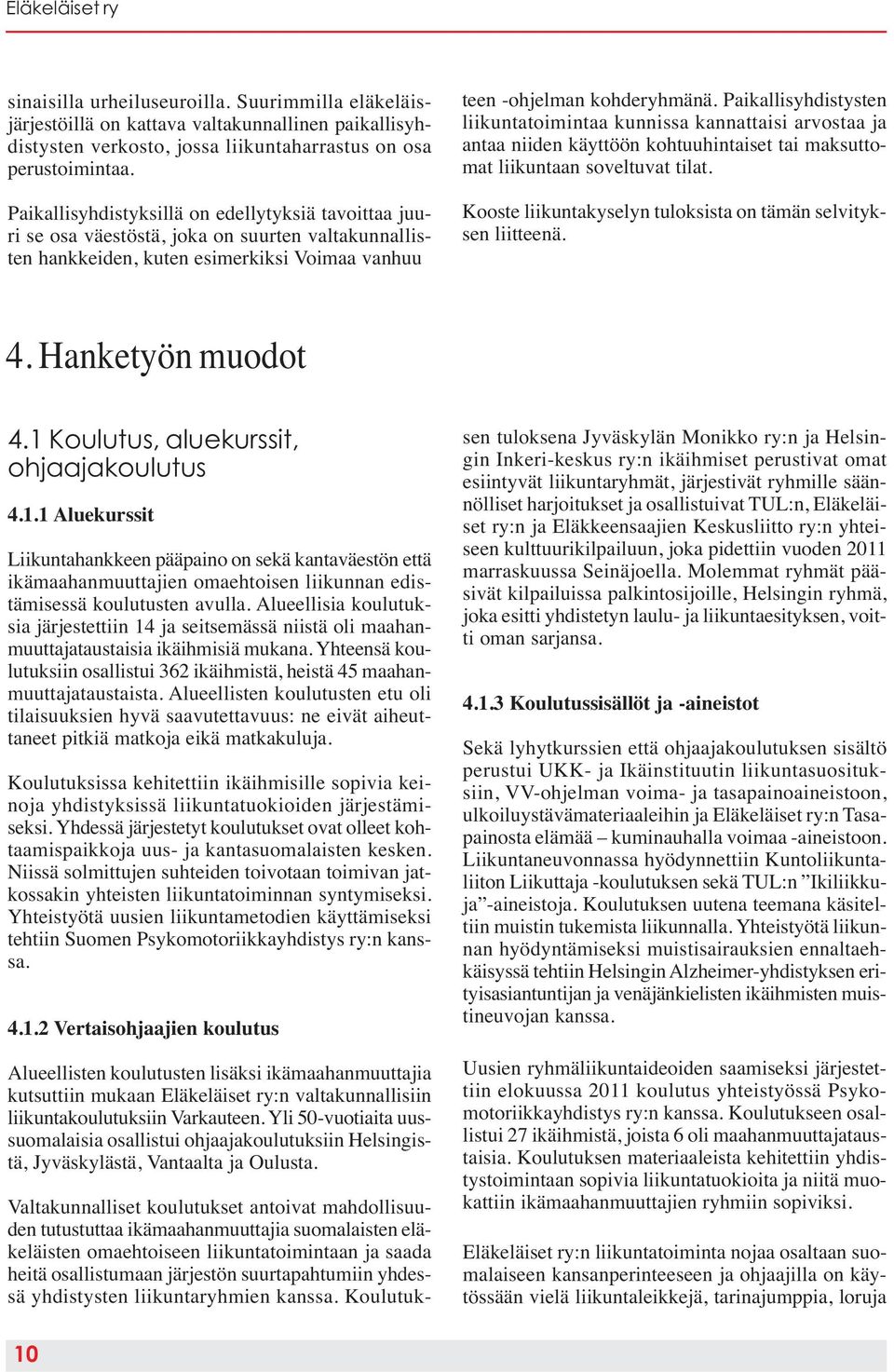 Paikallisyhdistysten liikuntatoimintaa kunnissa kannattaisi arvostaa ja antaa niiden käyttöön kohtuuhintaiset tai maksuttomat liikuntaan soveltuvat tilat.