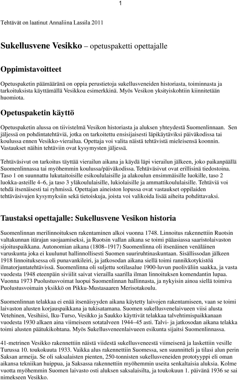 Opetuspaketin käyttö Opetuspaketin alussa on tiivistelmä Vesikon historiasta ja aluksen yhteydestä Suomenlinnaan.