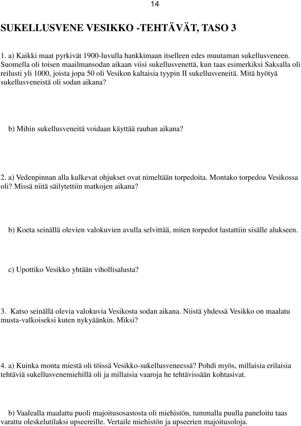 Mitä hyötyä sukellusveneistä oli sodan aikana? b) Mihin sukellusveneitä voidaan käyttää rauhan aikana? 2. a) Vedenpinnan alla kulkevat ohjukset ovat nimeltään torpedoita.