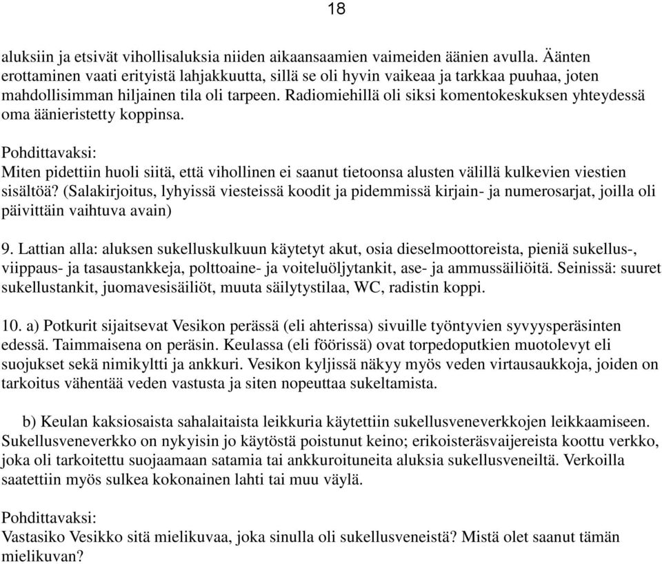 Radiomiehillä oli siksi komentokeskuksen yhteydessä oma äänieristetty koppinsa. Miten pidettiin huoli siitä, että vihollinen ei saanut tietoonsa alusten välillä kulkevien viestien sisältöä?