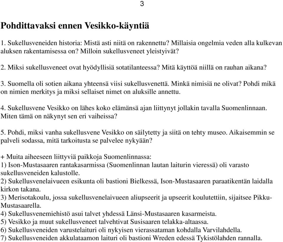 Pohdi mikä on nimien merkitys ja miksi sellaiset nimet on aluksille annettu. 4. Sukellusvene Vesikko on lähes koko elämänsä ajan liittynyt jollakin tavalla Suomenlinnaan.