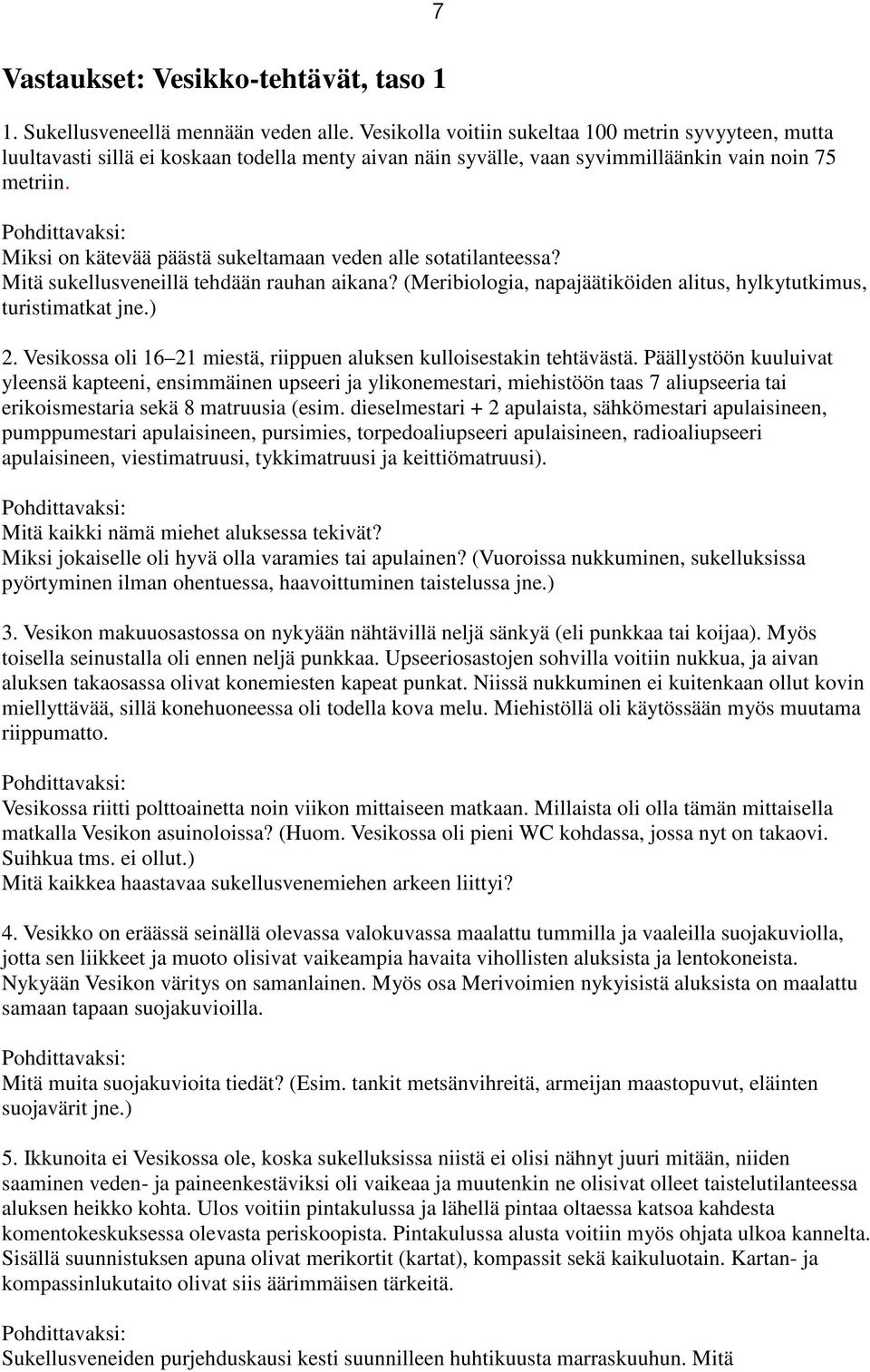 Miksi on kätevää päästä sukeltamaan veden alle sotatilanteessa? Mitä sukellusveneillä tehdään rauhan aikana? (Meribiologia, napajäätiköiden alitus, hylkytutkimus, turistimatkat jne.) 2.