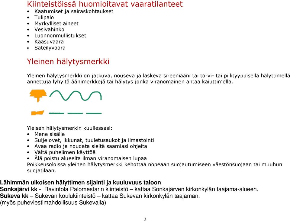 Yleisen hälytysmerkin kuullessasi: Mene sisälle Sulje ovet, ikkunat, tuuletusaukot ja ilmastointi Avaa radio ja noudata sieltä saamiasi ohjeita Vältä puhelimen käyttöä Älä poistu alueelta ilman