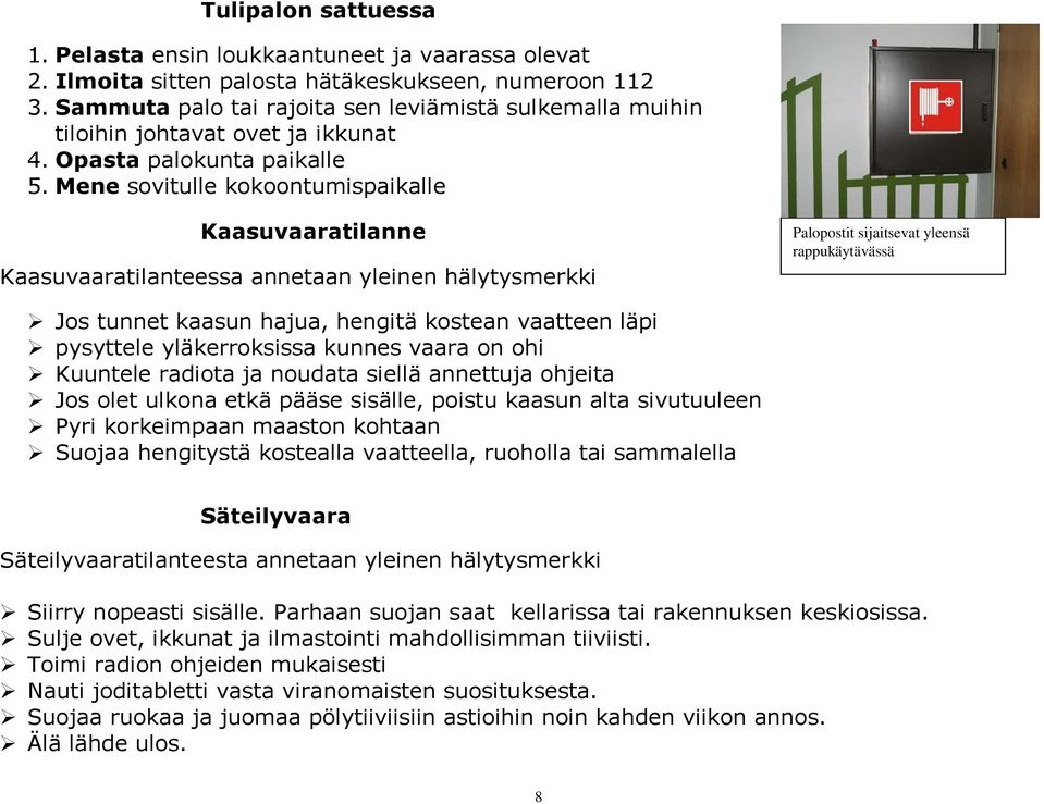 Mene sovitulle kokoontumispaikalle Kaasuvaaratilanne Kaasuvaaratilanteessa annetaan yleinen hälytysmerkki Palopostit sijaitsevat yleensä rappukäytävässä Jos tunnet kaasun hajua, hengitä kostean