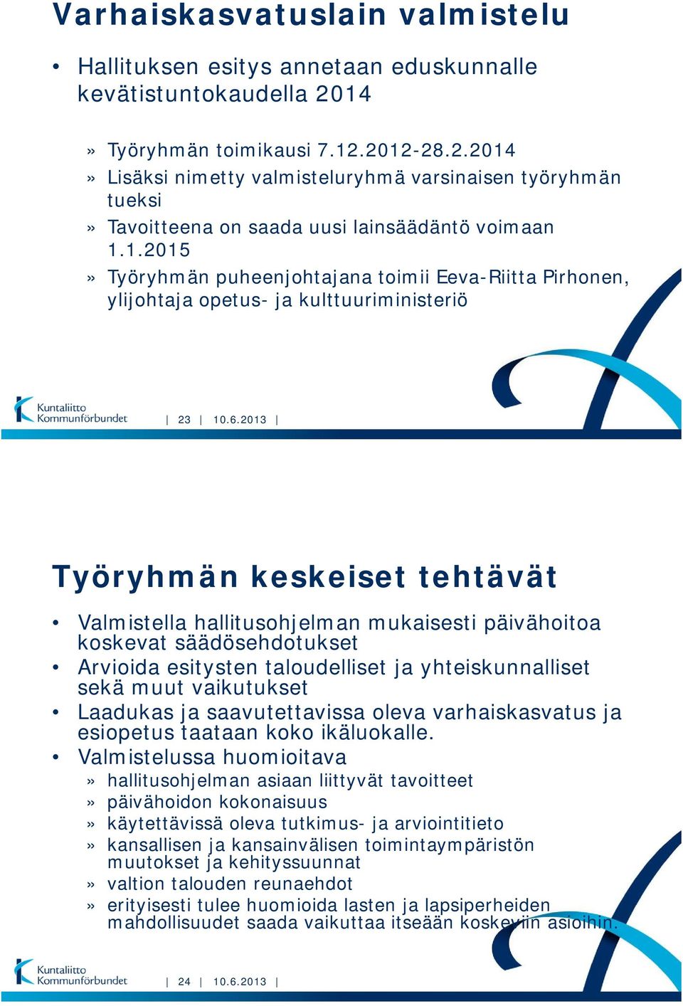 6.2013 Työryhmän keskeiset tehtävät Valmistella hallitusohjelman mukaisesti päivähoitoa koskevat säädösehdotukset Arvioida esitysten taloudelliset ja yhteiskunnalliset sekä muut vaikutukset Laadukas