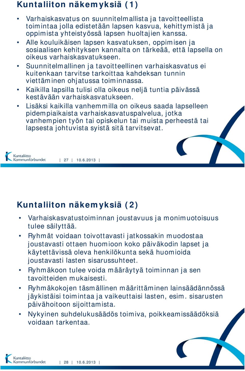 Suunnitelmallinen ja tavoitteellinen varhaiskasvatus ei kuitenkaan tarvitse tarkoittaa kahdeksan tunnin viettäminen ohjatussa toiminnassa.