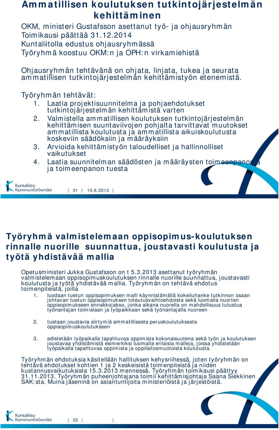 etenemistä. Työryhmän tehtävät: 1. Laatia projektisuunnitelma ja pohjaehdotukset tutkintojärjestelmän kehittämistä varten 2.