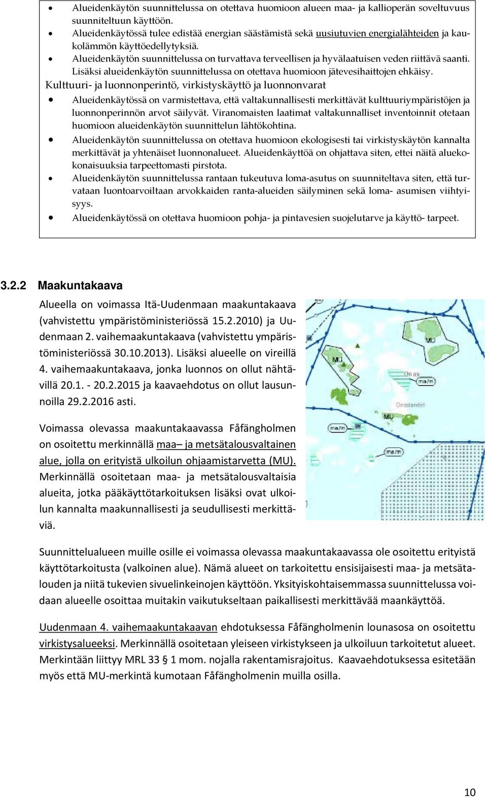 Alueidenkäytön suunnittelussa on turvattava terveellisen ja hyvälaatuisen veden riittävä saanti. Lisäksi alueidenkäytön suunnittelussa on otettava huomioon jätevesihaittojen ehkäisy.