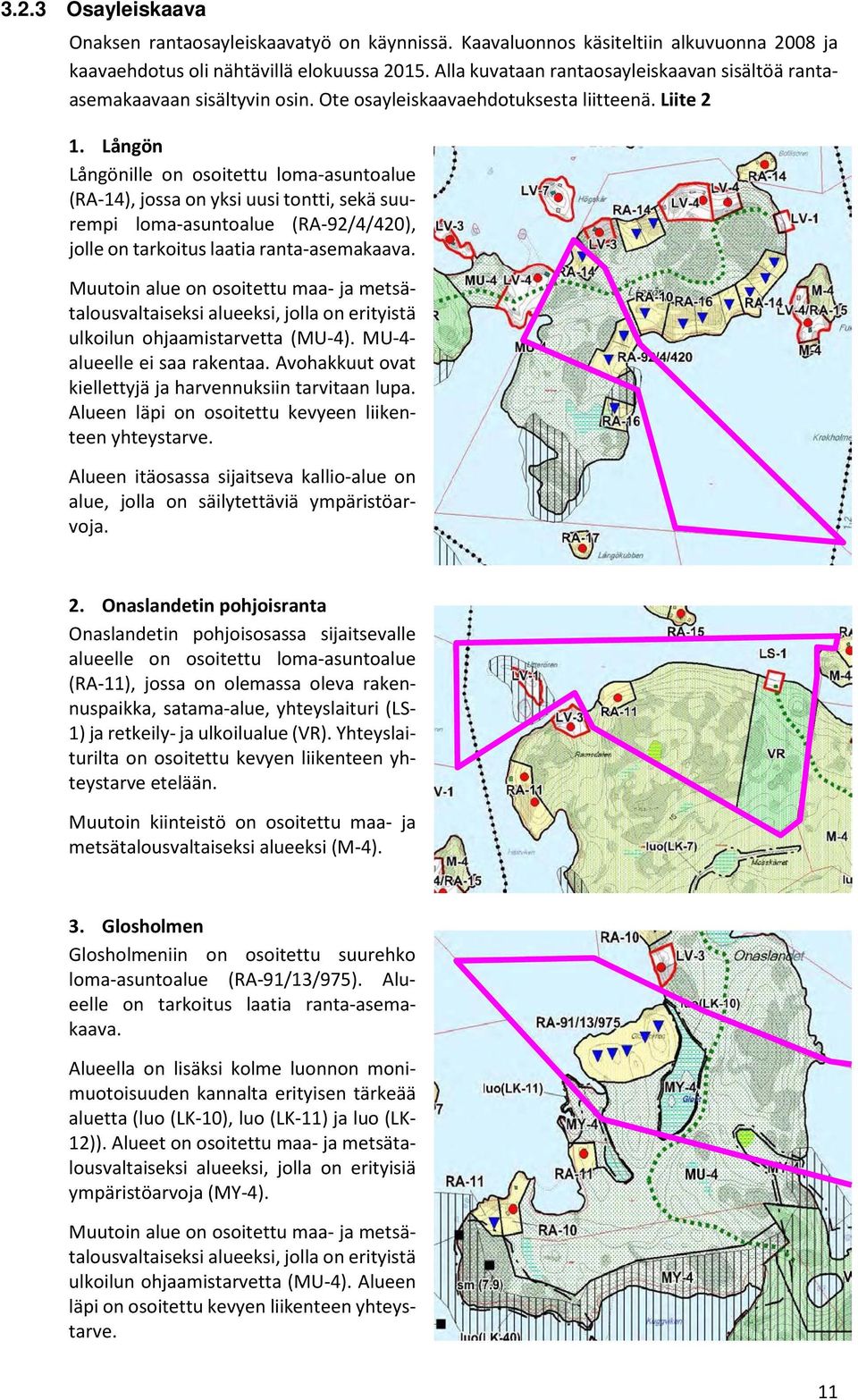 Långön Långönille on osoitettu loma-asuntoalue (RA-14), jossa on yksi uusi tontti, sekä suurempi loma-asuntoalue (RA-92/4/420), jolle on tarkoitus laatia ranta-asemakaava.